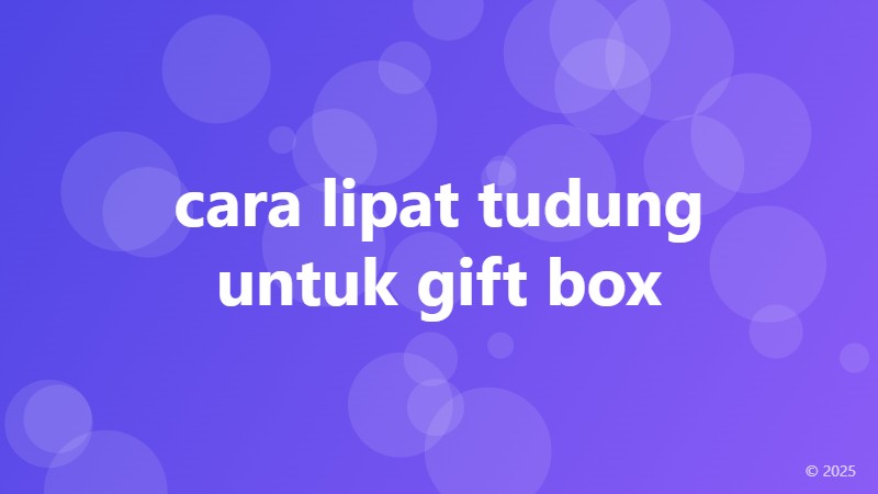 cara lipat tudung untuk gift box